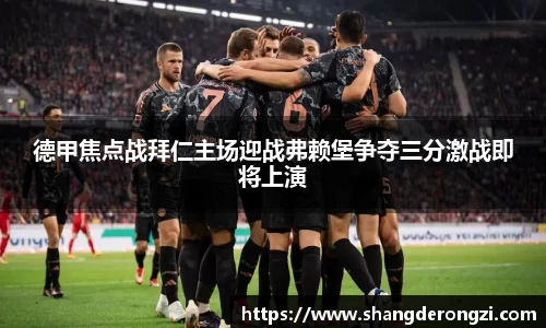 德甲焦点战拜仁主场迎战弗赖堡争夺三分激战即将上演