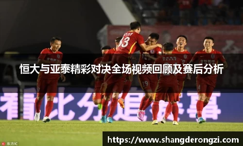 恒大与亚泰精彩对决全场视频回顾及赛后分析