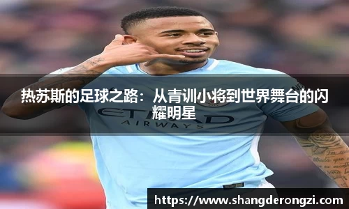 热苏斯的足球之路：从青训小将到世界舞台的闪耀明星